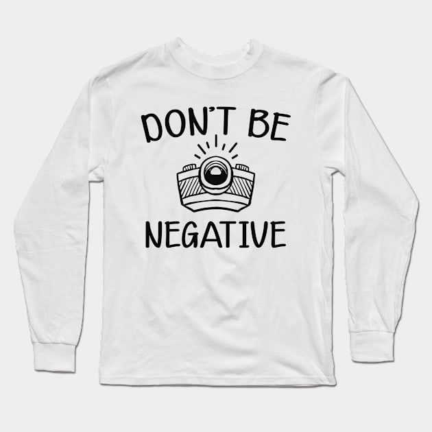 Photographer - Don't be negative Long Sleeve T-Shirt by KC Happy Shop